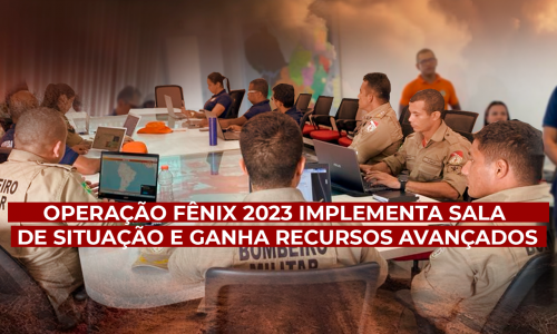 OPERAÇÃO FÊNIX 2023 IMPLEMENTA SALA DE SITUAÇÃO E GANHA RECURSOS AVANÇADOS