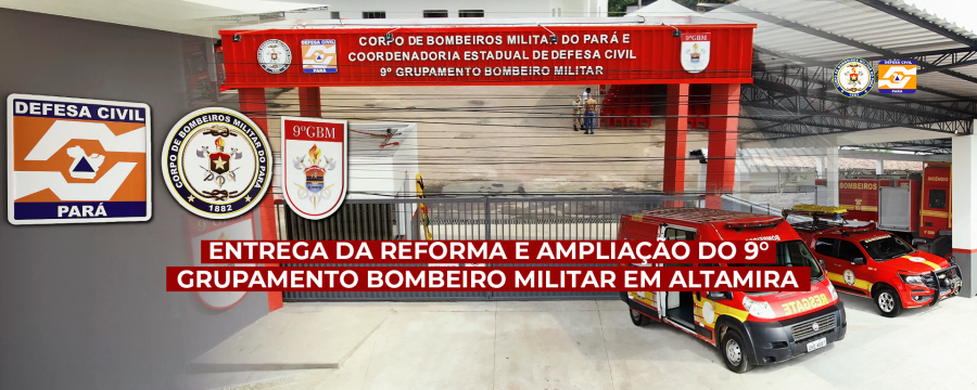 ENTREGA DA REFORMA E AMPLIAÇÃO DO 9° GRUPAMENTO BOMBEIRO MILITAR EM ALTAMIRA