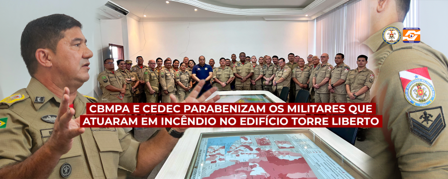 CBMPA E CEDEC PARABENIZAM OS MILITARES QUE ATUARAM EM INCÊNDIO NO EDIFÍCIO TORRE LIBERTO