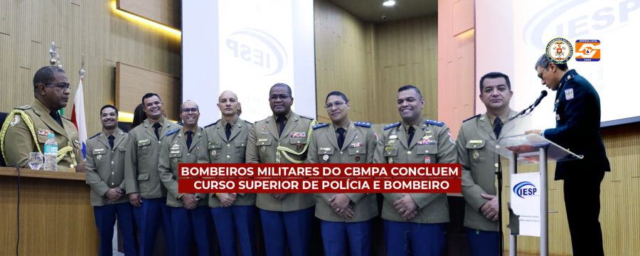 BOMBEIROS MILITARES DO CBMPA CONCLUEM CURSO SUPERIOR DE POLÍCIA E BOMBEIRO