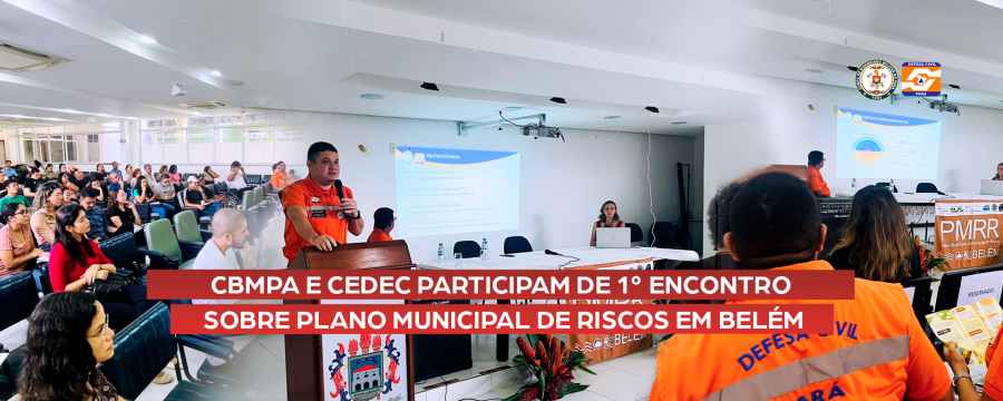 CBMPA E CEDEC PARTICIPAM DE 1° ENCONTRO SOBRE PLANO MUNICIPAL DE RISCOS EM BELÉM